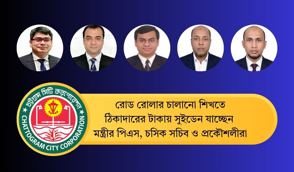 রোড রোলার চালানো শিখতে ঠিকাদারের টাকায় সুইডেন যাচ্ছেন মন্ত্রীর পিএস, চসিক সচিব ও প্রকৌশলীরা